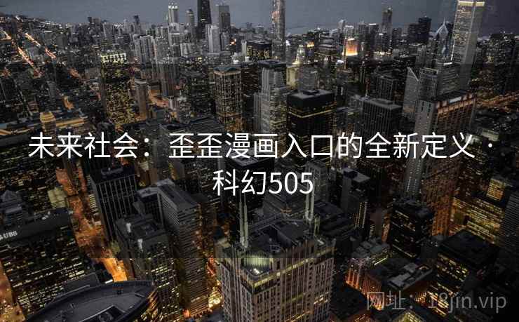 未来社会：歪歪漫画入口的全新定义 · 科幻505