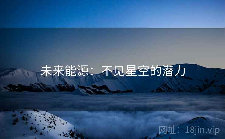 未来能源：不见星空的潜力